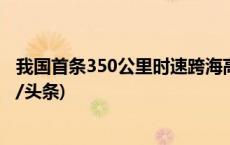 我国首条350公里时速跨海高铁，福厦高铁开始试运行(今日/头条)