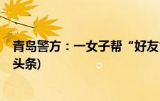 青岛警方：一女子帮“好友”代付订单，被骗数万元(今日/头条)