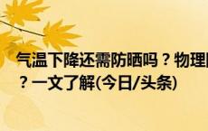 气温下降还需防晒吗？物理防晒霜和化学防晒霜该如何选择？一文了解(今日/头条)