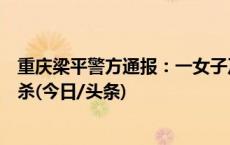 重庆梁平警方通报：一女子及其一子一女家中死亡，排除他杀(今日/头条)