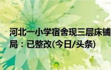 河北一小学宿舍现三层床铺 一个宿舍能住30多人 当地教体局：已整改(今日/头条)