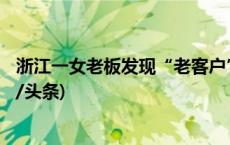 浙江一女老板发现“老客户”逃单4年！金额高达33万(今日/头条)