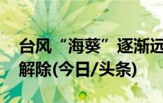 台风“海葵”逐渐远离福建省海域 海浪警报解除(今日/头条)