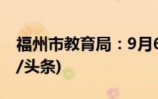 福州市教育局：9月6日继续停课、停学(今日/头条)