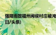 强降雨致福州闽侯村庄被淹 森林消防连夜紧急转移民众(今日/头条)