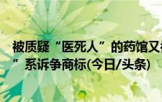 被质疑“医死人”的药馆又被传“冒牌”？回应：“叶开泰”系诉争商标(今日/头条)