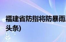 福建省防指将防暴雨应急响应降为Ⅳ级(今日/头条)