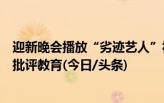 迎新晚会播放“劣迹艺人”视频，四川工商学院：对相关者批评教育(今日/头条)