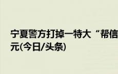 宁夏警方打掉一特大“帮信”犯罪团伙 涉案金额2000余万元(今日/头条)