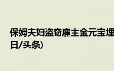 保姆夫妇盗窃雇主金元宝埋在羊圈 内蒙古警方火速擒贼(今日/头条)