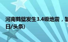 河南鹤壁发生3.4级地震，暂无人员伤亡、房屋倒塌报告(今日/头条)