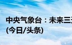 中央气象台：未来三天冷空气将影响北方地区(今日/头条)