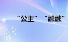 “公主”“融融”已去世(今日/头条)