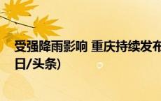 受强降雨影响 重庆持续发布地质灾害气象风险红色预警(今日/头条)