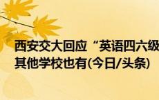 西安交大回应“英语四六级与学士学位脱钩”：消息属实，其他学校也有(今日/头条)