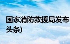 国家消防救援局发布中秋国庆安全提示(今日/头条)