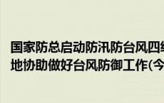 国家防总启动防汛防台风四级应急响应 派出工作组赴广东等地协助做好台风防御工作(今日/头条)