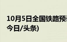 10月5日全国铁路预计发送旅客1795万人次(今日/头条)