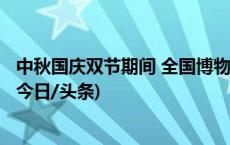 中秋国庆双节期间 全国博物馆接待观众总量达6600万人次(今日/头条)