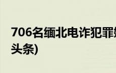 706名缅北电诈犯罪嫌疑人移交我方！(今日/头条)