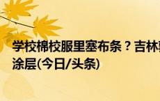 学校棉校服里塞布条？吉林敦化回应：条状物为脱落的防水涂层(今日/头条)