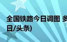 全国铁路今日调图 多地旅行时间再压缩！(今日/头条)