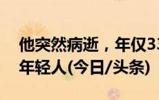 他突然病逝，年仅33岁！这种癌症开始盯上年轻人(今日/头条)