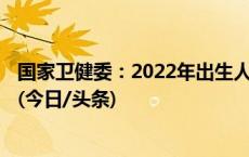 国家卫健委：2022年出生人口956万人，二孩占比为38.9%(今日/头条)