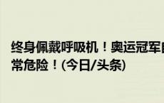 终身佩戴呼吸机！奥运冠军自曝：没想到才40岁就这样，非常危险！(今日/头条)