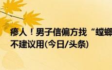 瘆人！男子信偏方找“螳螂大夫”治瘊子，中医从业人员：不建议用(今日/头条)