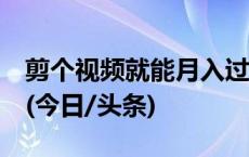 剪个视频就能月入过万？听着诱人实则陷阱！(今日/头条)