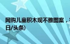 网购儿童积木现不雅图案，客服称“补2元”，宝妈怒了(今日/头条)