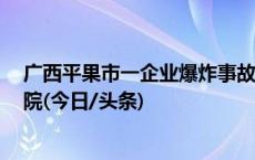 广西平果市一企业爆炸事故最后2名失联者被找到并送往医院(今日/头条)