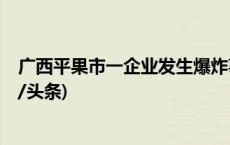 广西平果市一企业发生爆炸事故，失联6人已确认遇难(今日/头条)