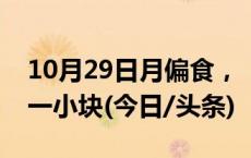 10月29日月偏食，“大月亮”将被“啃”掉一小块(今日/头条)