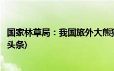 国家林草局：我国旅外大熊猫63只 总体健康状况良好(今日/头条)