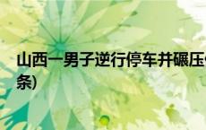 山西一男子逆行停车并碾压保安？警方通报：刑拘(今日/头条)