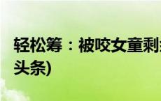 轻松筹：被咬女童剩余善款将全额退回(今日/头条)