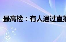 最高检：有人通过直播打赏洗钱(今日/头条)