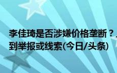 李佳琦是否涉嫌价格垄断？上海市市监局反垄断办：还没收到举报或线索(今日/头条)