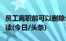 员工离职前可以删除公司电脑资料吗？专家解读(今日/头条)