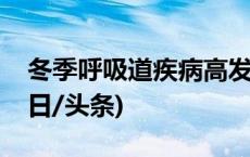 冬季呼吸道疾病高发，怎么防？怎么治？(今日/头条)