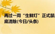 再过一周“生鲜灯”正式禁用，几十年的“潜规则”能否彻底清除(今日/头条)