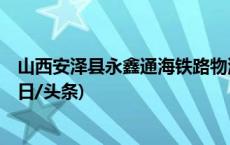 山西安泽县永鑫通海铁路物流公司施工事故导致7人遇难(今日/头条)