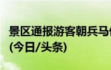 景区通报游客朝兵马俑坑扔烟头：已掌握身份(今日/头条)