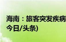 海南：旅客突发疾病 海口东站迅速送医救治(今日/头条)