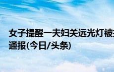 女子提醒一夫妇关远光灯被打致先兆性流产？山西清徐警方通报(今日/头条)