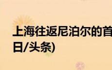 上海往返尼泊尔的首条国际直飞航线开通(今日/头条)