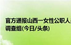 官方通报山西一女性公职人员实名举报两任局长：成立联合调查组(今日/头条)