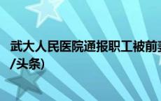 武大人民医院通报职工被前妻实名举报：正在配合调查(今日/头条)